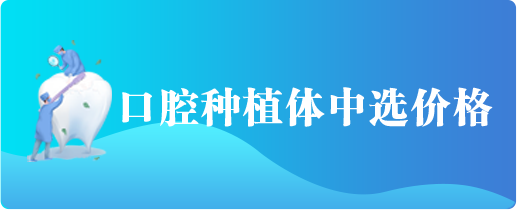 口腔种植体中选价格